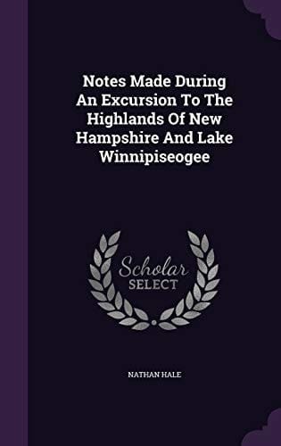 Notes Made During An Excursion To The Highlands Of New Hampshire And Lake Winnipiseogee