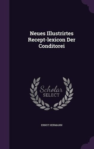 Neues Illustrirtes Recept-Lexicon Der Conditorei