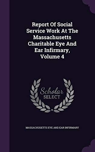 Report Of Social Service Work At The Massachusetts Charitable Eye And Ear Infirmary, Volume 4