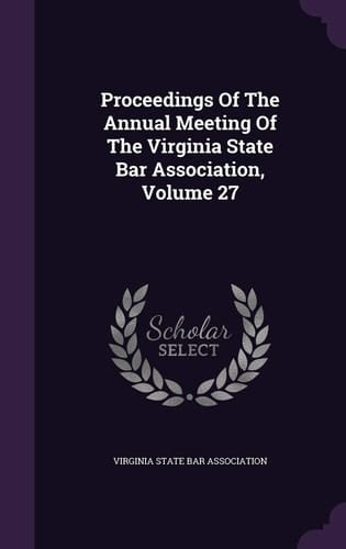Proceedings of the Annual Meeting of the Virginia State Bar Association, Volume 27