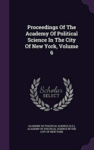 Proceedings of the Academy of Political Science in the City of New York, Volume 6