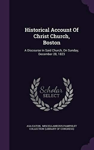 Historical Account of Christ Church, Boston A Discourse in Said Church, on Sunday, December 28, 1823