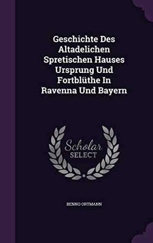 Geschichte Des Altadelichen Spretischen Hauses Ursprung Und Fortblüthe In Ravenna Und Bayern