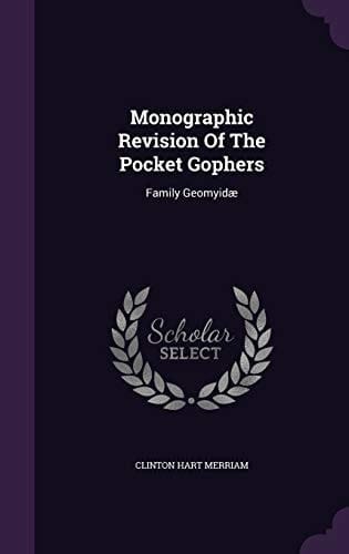 Monographic Revision Of The Pocket Gophers Family Geomyidæ