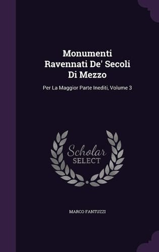 Monumenti Ravennati De' Secoli Di Mezzo Per La Maggior Parte Inediti, Volume 3