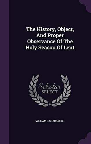 The History, Object, And Proper Observance Of The Holy Season Of Lent