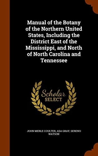 Manual of the Botany of the Northern United States, Including the District East of the Mississippi, and North of North Carolina and Tennessee
