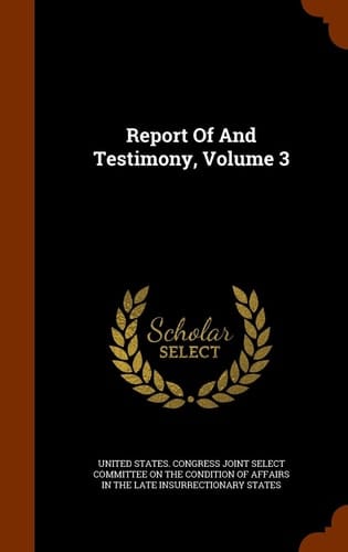 Report Of And Testimony, Volume 3