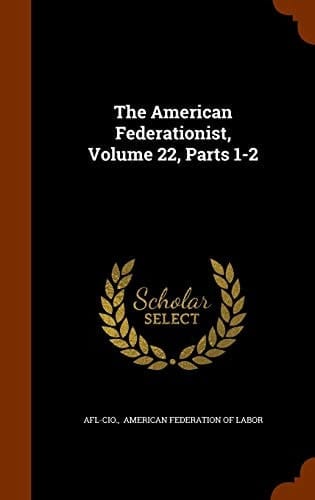 The American Federationist, Volume 22, Parts 1-2