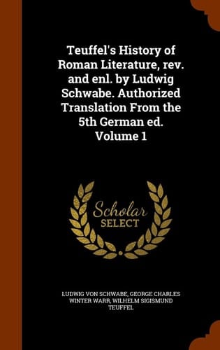 Teuffel's History of Roman Literature, Rev. and Enl. by Ludwig Schwabe. Authorized Translation From the 5th German Ed. Volume 1