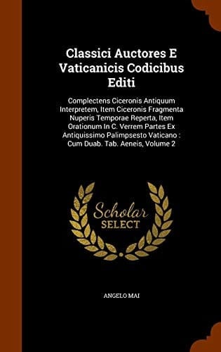 Classici Auctores E Vaticanicis Codicibus Editi Complectens Ciceronis Antiquum Interpretem, Item Ciceronis Fragmenta Nuperis Temporae Reperta, Item Orationum In C. Verrem Partes Ex Antiquissimo Palimpsesto Vaticano: Cum Duab. Tab. Aeneis, Volume 2