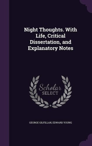 Night Thoughts. With Life, Critical Dissertation, and Explanatory Notes