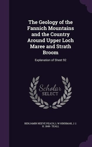 The Geology of the Fannich Mountains and the Country Around Upper Loch Maree and Strath Broom Explanation of Sheet 92