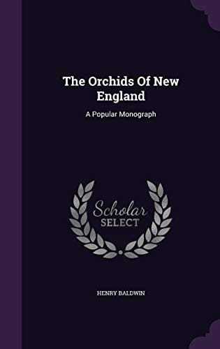 The Orchids Of New England A Popular Monograph