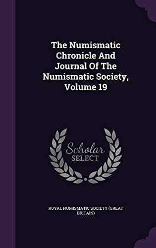 The Numismatic Chronicle And Journal Of The Numismatic Society, Volume 19