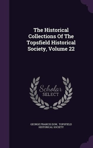The Historical Collections Of The Topsfield Historical Society, Volume 22