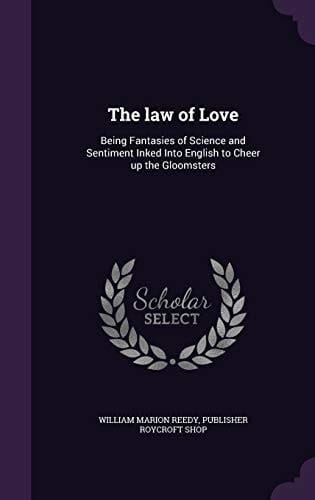 The Law of Love Being Fantasies of Science and Sentiment Inked Into English to Cheer Up the Gloomsters