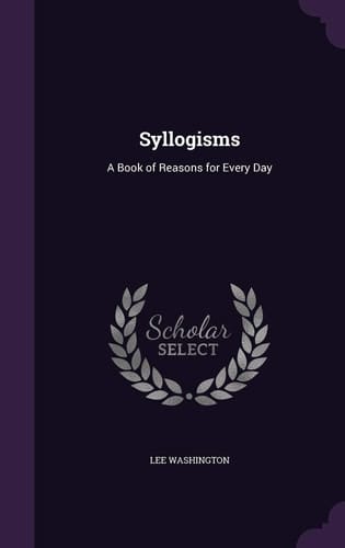 Syllogisms A Book of Reasons for Every Day