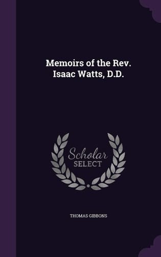 Memoirs of the Rev. Isaac Watts, D.D.