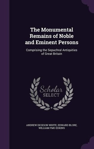 The Monumental Remains of Noble and Eminent Persons Comprising the Sepuchral Antiquities of Great Britain