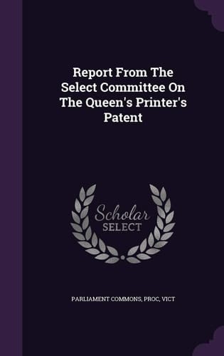 Report from the Select Committee on the Queen's Printer's Patent