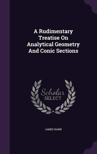 A Rudimentary Treatise On Analytical Geometry And Conic Sections