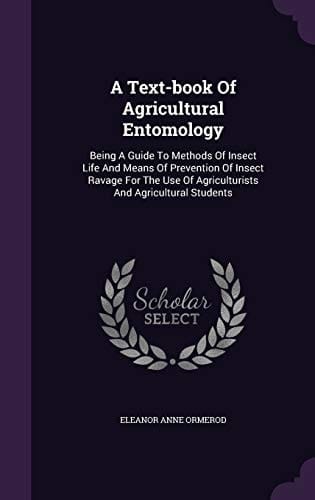 A Text-book Of Agricultural Entomology Being A Guide To Methods Of Insect Life And Means Of Prevention Of Insect Ravage For The Use Of Agriculturists And Agricultural Students
