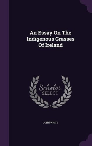 An Essay On The Indigenous Grasses Of Ireland