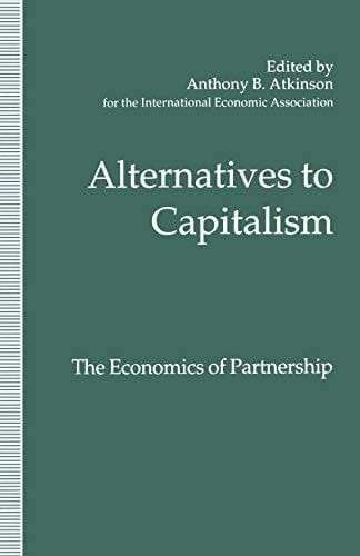Alternatives to Capitalism: The Economics of Partnership Proceedings of a conference held in honour of James Meade by the International Economic Association at Windsor, England