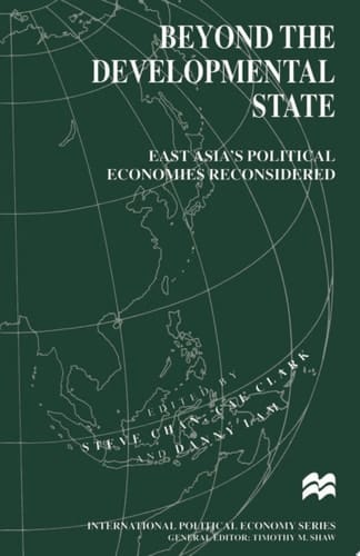 Beyond the Developmental State East Asia’s Political Economies Reconsidered