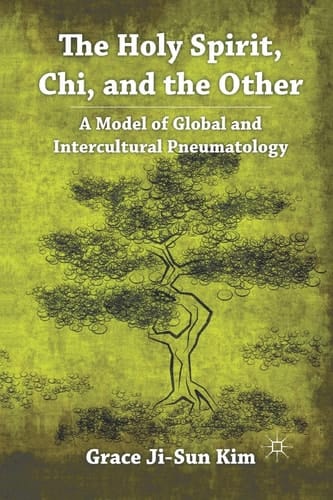 The Holy Spirit, Chi, and the Other A Model of Global and Intercultural Pneumatology