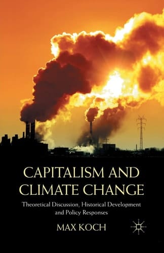 Capitalism and Climate Change Theoretical Discussion, Historical Development and Policy Responses