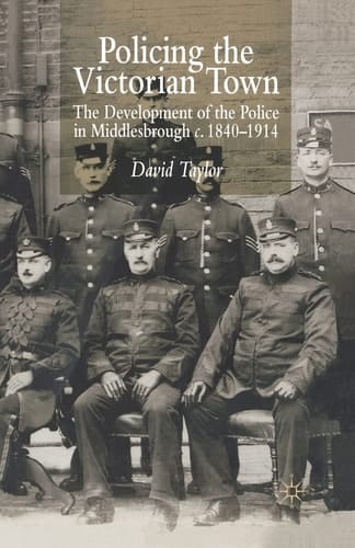Policing the Victorian Town The Development of the Police in Middlesborough, c.1840-1914