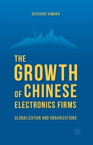 The Growth of Chinese Electronics Firms Globalization and Organizations