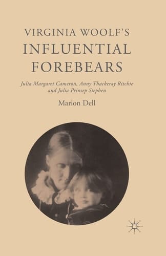 Virginia Woolf’s Influential Forebears Julia Margaret Cameron, Anny Thackeray Ritchie and Julia Prinsep Stephen