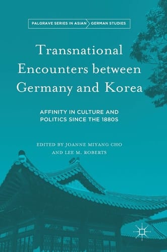 Transnational Encounters between Germany and Korea Affinity in Culture and Politics Since the 1880s