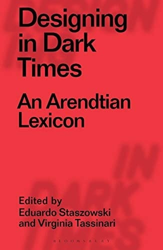 Designing in Dark Times An Arendtian Lexicon
