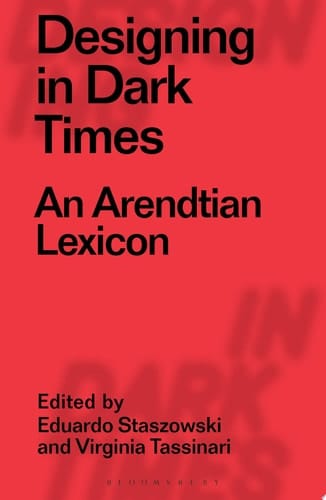 Designing in Dark Times An Arendtian Lexicon