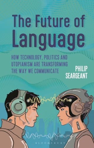 The Future of Language How Technology, Politics and Utopianism are Transforming the Way We Communicate