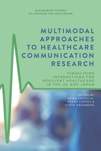 Multimodal Approaches to Healthcare Communication Research Visualising Interactions for Resilient Healthcare in the UK and Japan