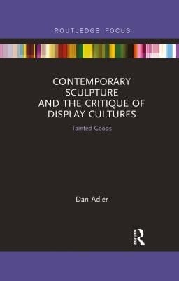 Contemporary Sculpture and the Critique of Display Cultures: Tainted Goods
