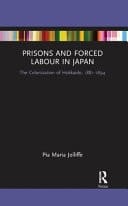 Prisons and Forced Labour in Japan The Colonization of Hokkaido, 1881-1894