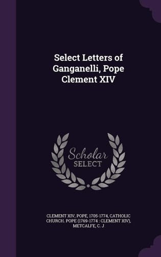 Select Letters of Ganganelli, Pope Clement XIV