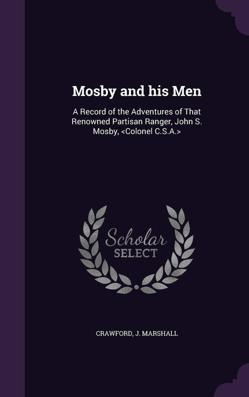 Mosby and His Men A Record of the Adventures of That Renowned Partisan Ranger, John S. Mosby,