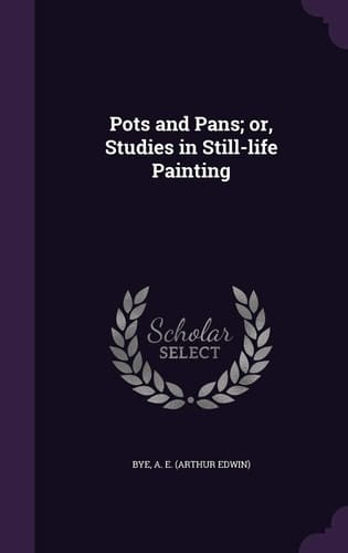 Pots and Pans; Or, Studies in Still-Life Painting