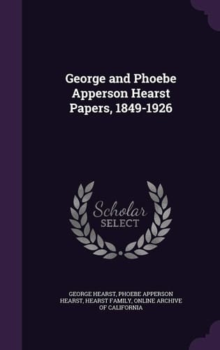 George and Phoebe Apperson Hearst Papers, 1849-1926