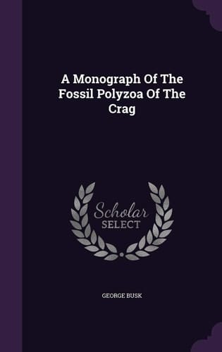A Monograph Of The Fossil Polyzoa Of The Crag