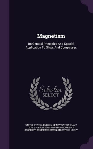 Magnetism Its General Principles And Special Application To Ships And Compasses