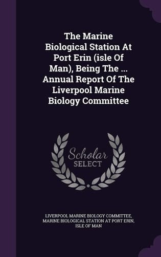 The Marine Biological Station at Port Erin (Isle of Man), Being the ... Annual Report of the Liverpool Marine Biology Committee