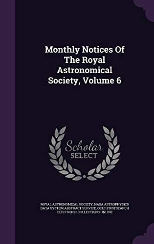 Monthly Notices of the Royal Astronomical Society, Volume 6